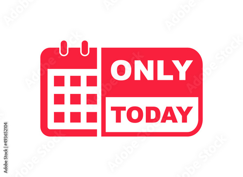 Only today banner with calendar. Limited offer sticker. Last offer label. Countdown of time for spesial offer. Banner for sale promotion. Vector illustration.