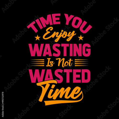 time you enjoy wasting is not wasted time typography t-shirt design,t-shirt,t-shirt design,design,style,lifestyle,
best t-shirt design,t-shirt design idea,top t-shirt design,fanny t-shirt design,