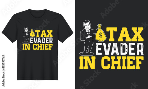 Tax Evader in Chief, T-Shirt Design