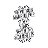 We've been Married for 56 years, Nothing scares us. 56th anniversary celebration calligraphy lettering