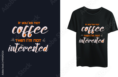 If you are not coffee then i am not interested t-shirt design 