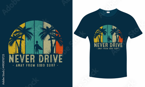Never Drive Away From Good Surf. Surfing Vector Graphic or Vintage Typography T-Shirt and Poster Design. Print.