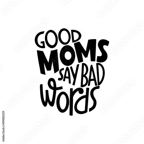 Good moms say bad words. Mommy lifestyle slogan in hand drawn style.