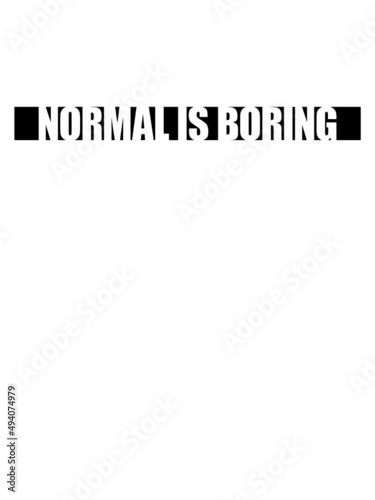 Normal is boring 