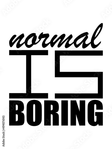 Normal is boring 