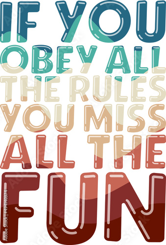 If you obey all the rules you miss all the fun