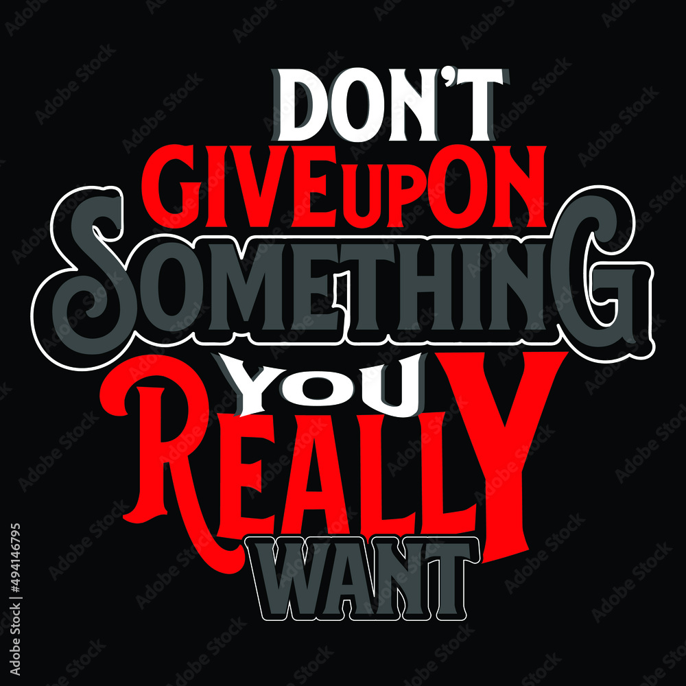 Don't Give Up On Something You Really Want Typography T-Shirt Design