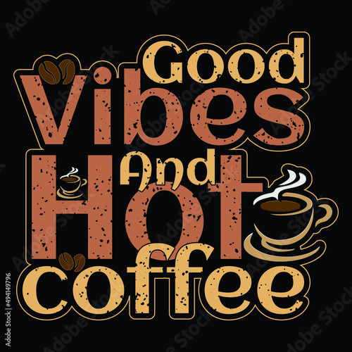 Good Vibes And Hot Coffee Custom Typography T-Shirt Design 