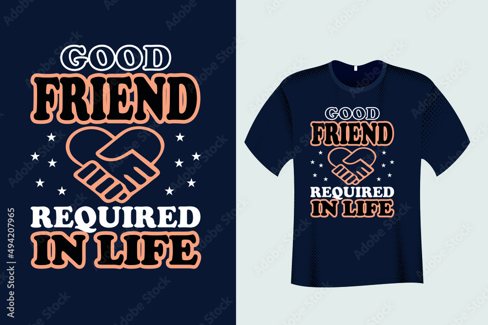 Good Friend Required in Life T Shirt Design Good Friend Required in Life T Shirt Design