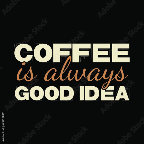 Coffee Is Always Good Idea T-shirt