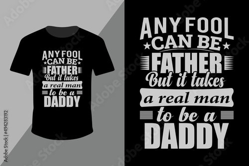 Father's Day cool t-shirt design featuring messageAny Fool Can Be A Father But It Takes A Real Man To Be A Daddy typography T Shirt vector template for print.