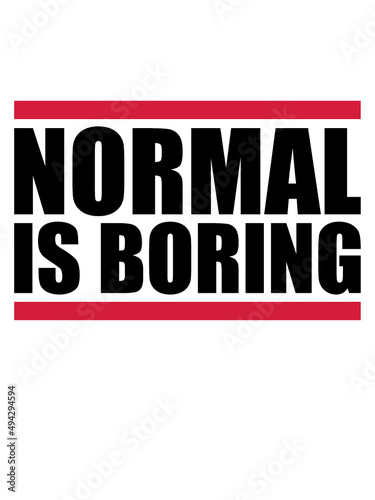 Normal is boring 