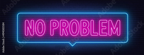 No Problem neon sign in the speech bubble on brick wall background.