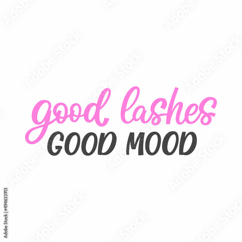 Hand drawn lettering quote. The inscription  Good lashes good mood. Perfect design for greeting cards  posters  T-shirts  banners  print invitations.