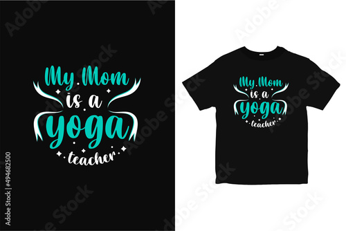 My mom is a yoga teacher T-shirt design, Yoga shirt design vector, typography tee design 
