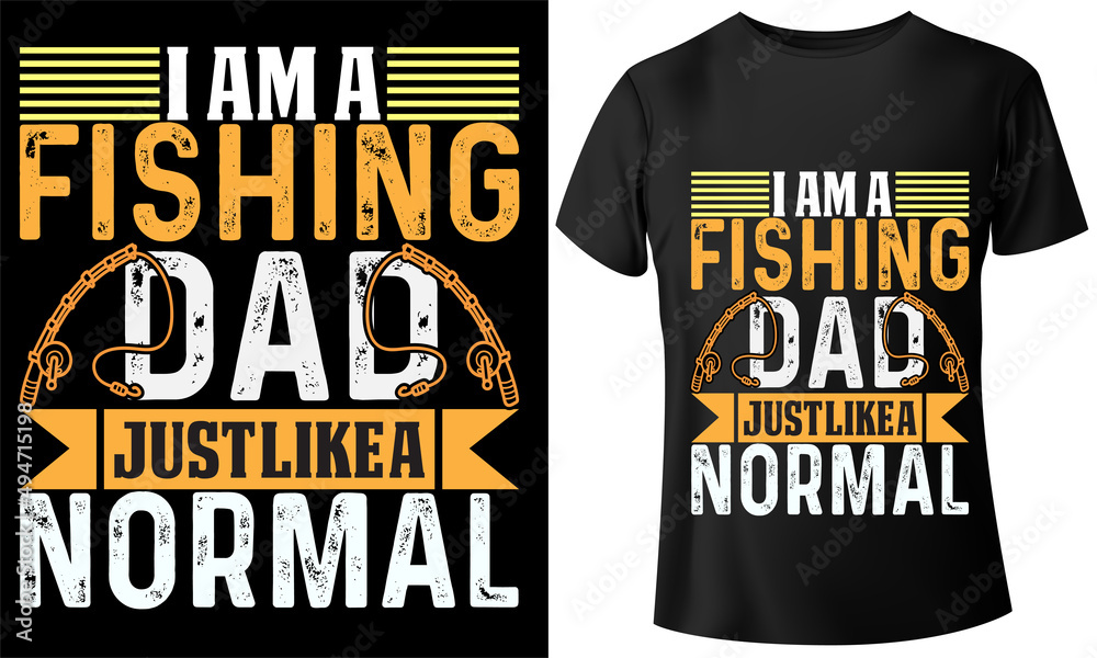 I AM A FISHING DAD JUST LIKE A NORMAL I AM A FISHING DAD JUST LIKE A NORMAL