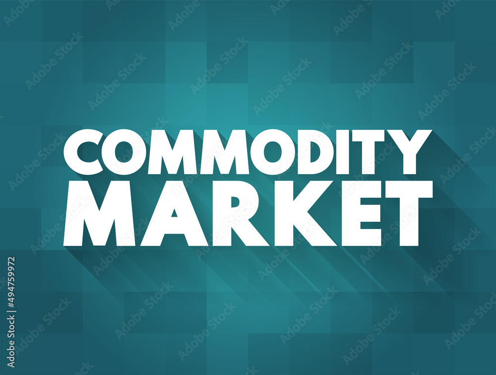 Commodity market is a market that trades in the primary economic sector rather than manufactured products, text concept background