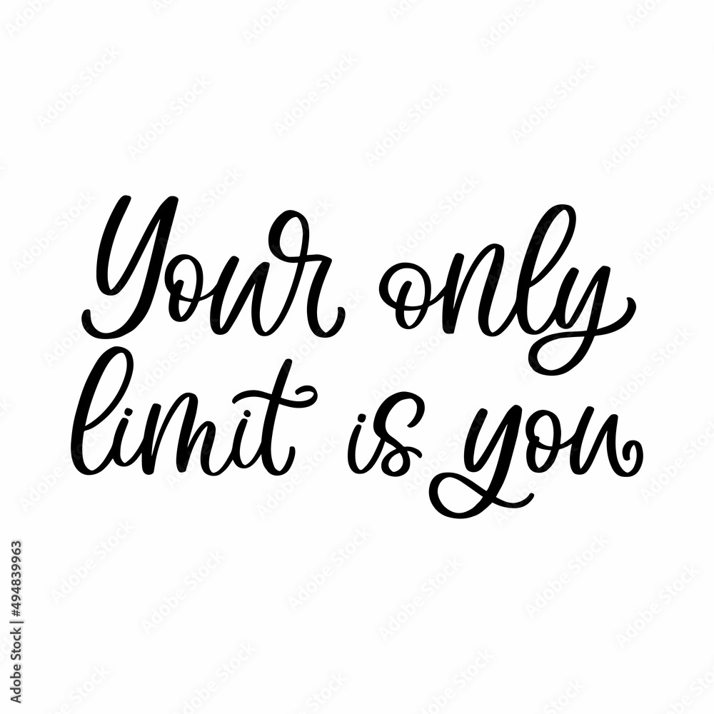 Hand drawn lettering quote. The inscription: Your only limit is you. Perfect design for greeting cards, posters, T-shirts, banners, print invitations.