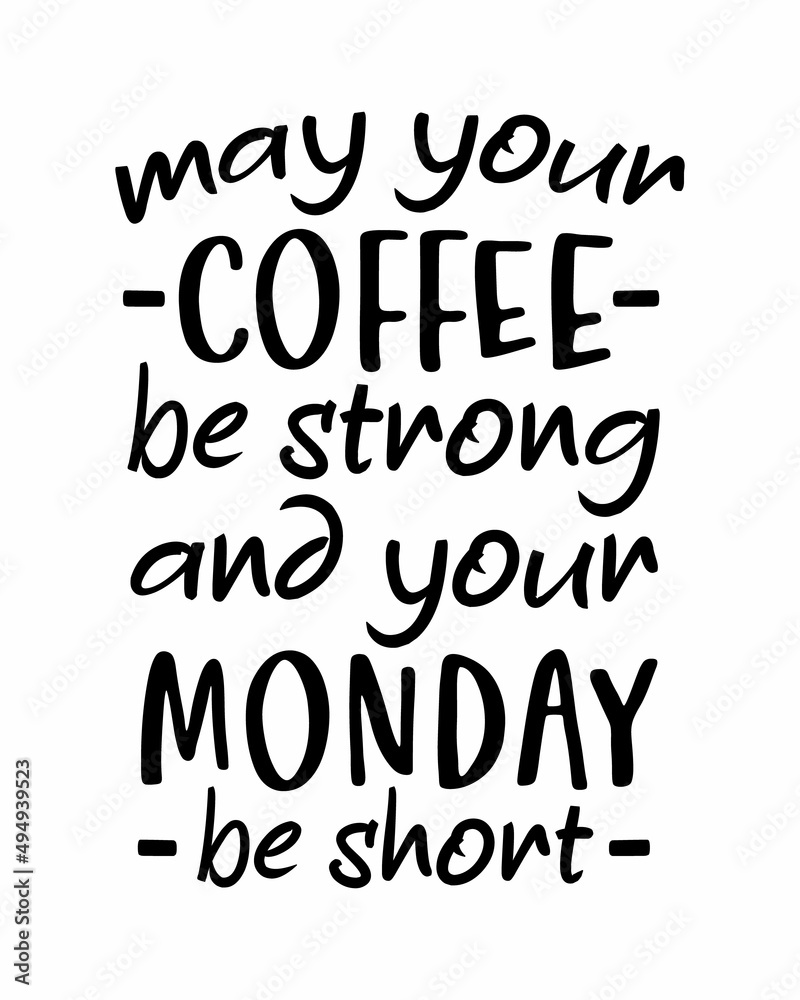 May your Coffee be strong and your Monday be short quote lettering inscription with white background