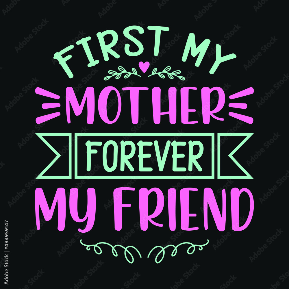 First my mother forever my friend - mother quotes typographic t shirt design
