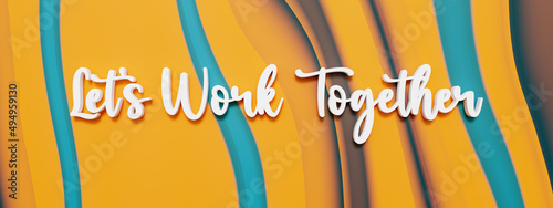 Let's work together. Handwritten white letters against abstract colored background. Message and saying concept. 3D illustration.
