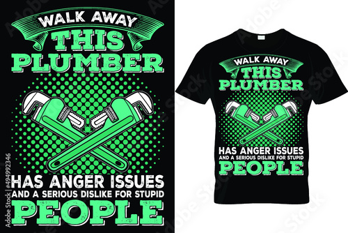 Walk away this plumber has anger issues and a serious dislike for stupid people...Plumber T Shirt Design