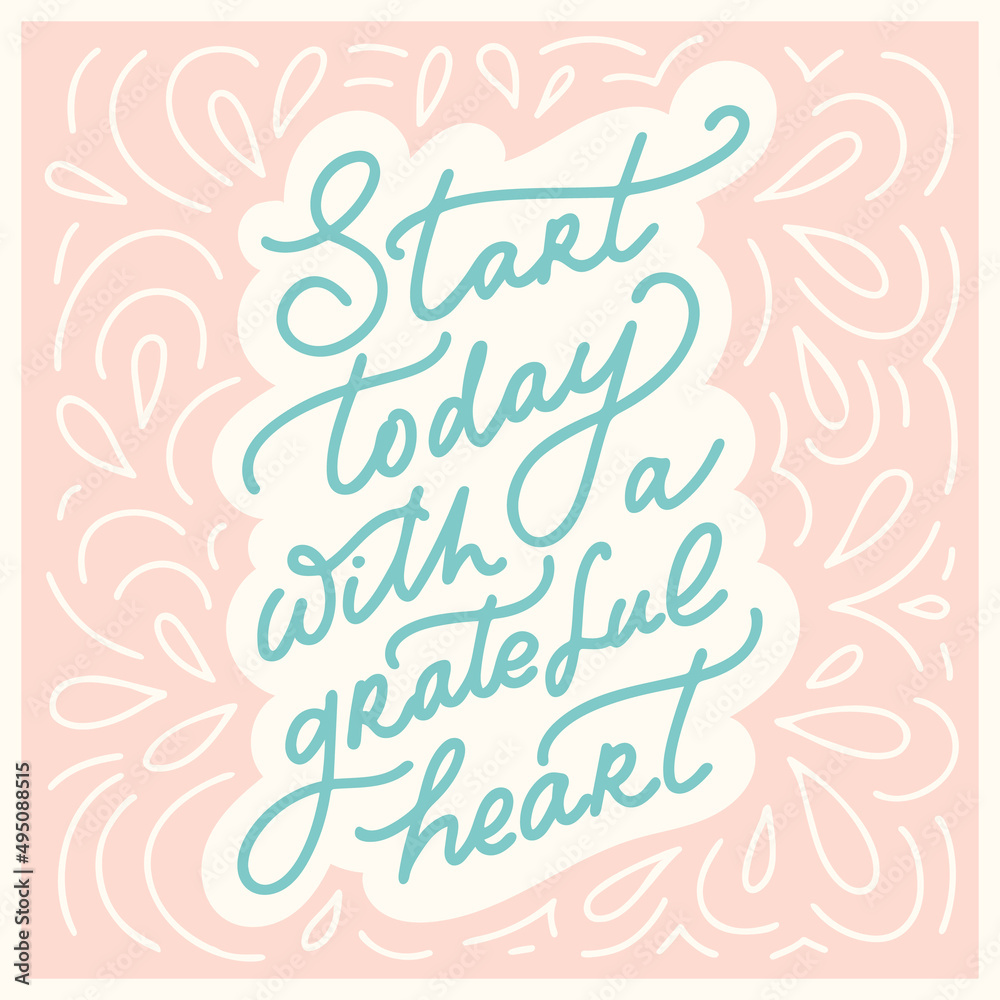 Start today with a grateful heart - unique hand written vector lettering with decorative background. Inspirational motivational quote for card, sticker, planner book.
