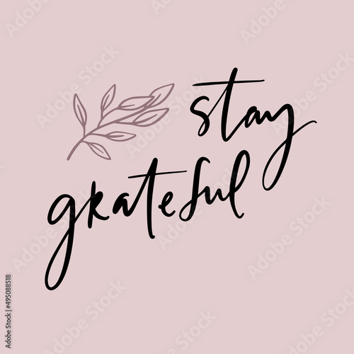 Stay grateful - unique hand written vector lettering. Inspirational motivational quote card.