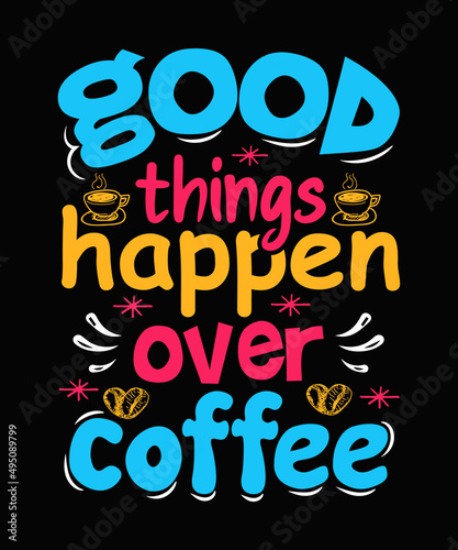 Good things happen over coffee t-shirt Design