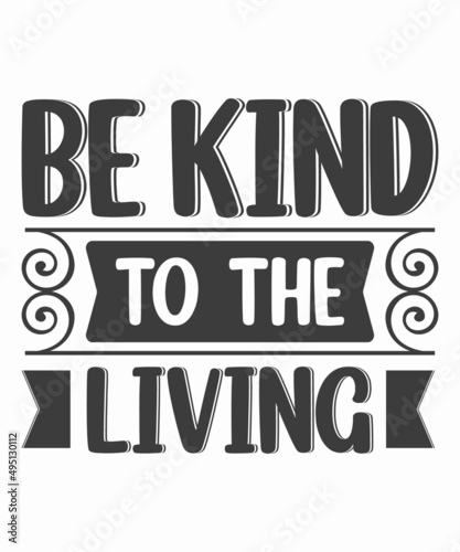 Be Kind To The Living SVG T-Shirt Design.