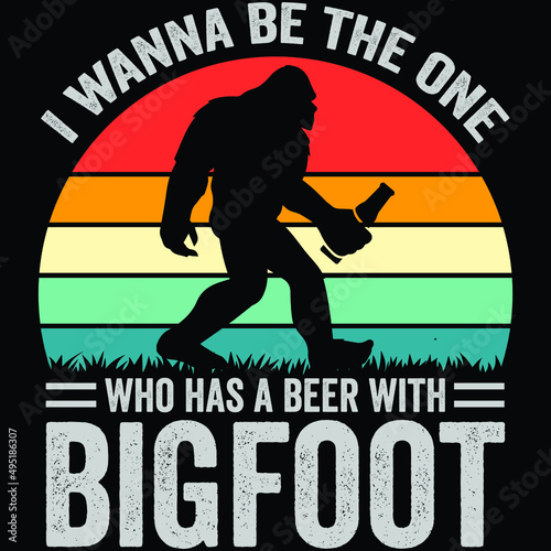 I wanna be the one who has a beer with bigfoot