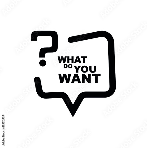 what do you want sign on white background	