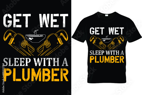 Get wet sleep with a plumber...Plumber T shirt Design