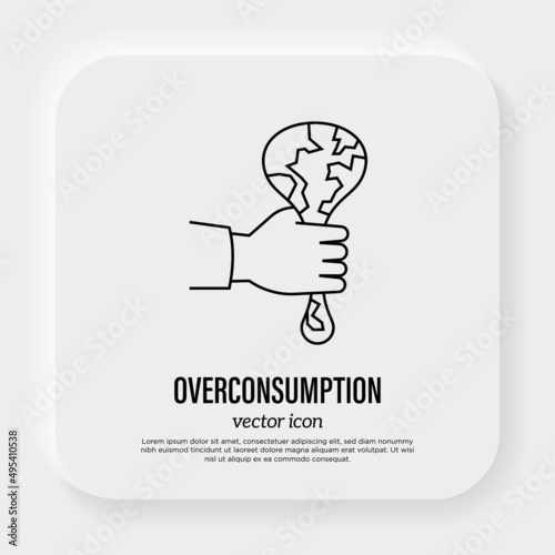 Overconsumption. Human hand squeezing planet. Thin line icon. Climate change, overpopulation, globalization, industrial damage. Vector illustration.