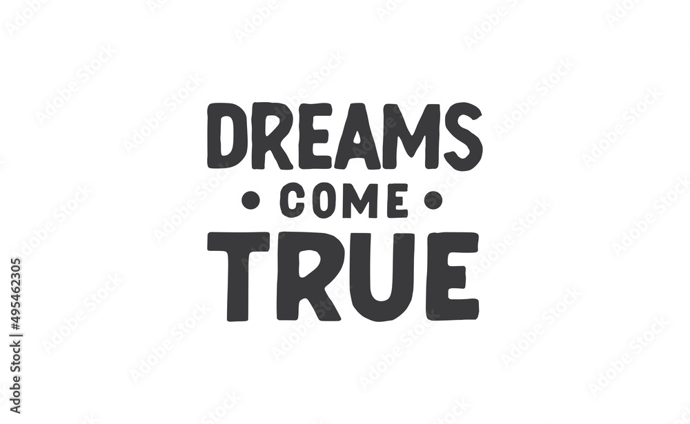Dreams come true. Lettering text design. Inspirational and motivational quote in trendy calligraphy style. Dreams come true. Lettering text design. Inspirational and motivational quote in trendy calligraphy style.