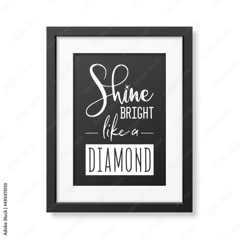 Shine Bright Like a Diamond. Vector Typographic Quote with Simple Modern Black Frame Isolated. Gemstone, Diamond, Sparkle, Jewerly Concept. Motivational Inspirational Poster, Typography, Lettering Shine Bright Like a Diamond. Vector Typographic Quote with Simple Modern Black Frame Isolated. Gemstone, Diamond, Sparkle, Jewerly Concept. Motivational Inspirational Poster, Typography, Lettering