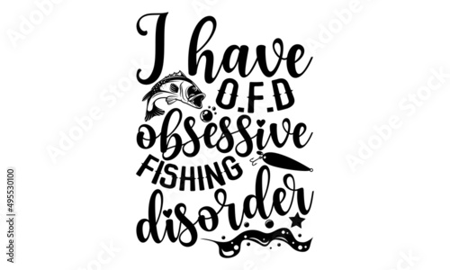 I have o.f.d obsessive fishing disorder - Fishing t shirt design, Hand drawn lettering phrase, Calligraphy graphic design, SVG Files for Cutting Cricut and Silhouette