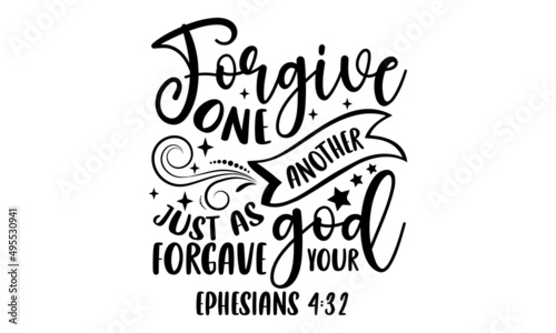 Forgive one another just as god forgave your ephesians 4:32 - Christian t shirt design, Hand drawn lettering phrase, Calligraphy graphic design, SVG Files for Cutting Cricut and Silhouette
