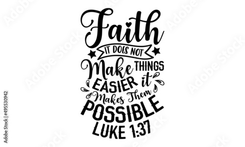 Faith it does not make things easier it makes them possible luke 1:37 - Christian t shirt design, svg eps Files for Cutting, Handmade calligraphy vector illustration, Hand written vector sign, svg