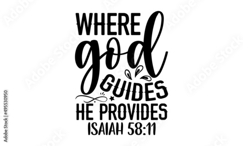Where god guides he provides Isaiah 58:11 - Christian t shirt design, svg eps Files for Cutting, Handmade calligraphy vector illustration, Hand written vector sign, svg