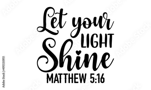 Let your light shine matthew 5:16 - Christian t shirt design, Funny Volleyball Quote EPS, Cut File For Cricut, Handmade calligraphy vector illustration, Hand written vector sign