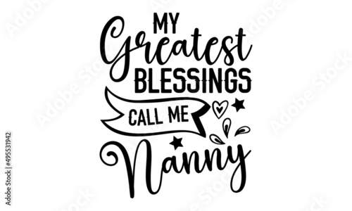 My greatest blessings call me nanny - Christian t shirt design, svg eps Files for Cutting, Handmade calligraphy vector illustration, Hand written vector sign, svg