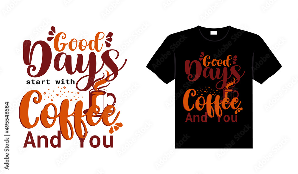 Good days start with coffee and you Coffee Typography T-shirt Design