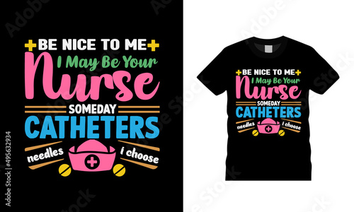 Be Nice To Me I May Be Your Nurse T shirt Design