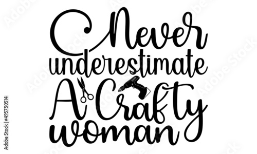 
Never underestimate a crafty woman- Crafter Life t-shirt design, Hand drawn lettering phrase, Calligraphy t-shirt design, Isolated on white background, Handwritten vector sign, SVG, EPS 10