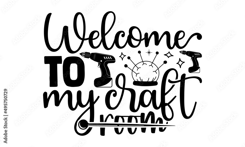 Welcome to my craft room- Crafter Life t-shirt design, Hand drawn lettering phrase, Calligraphy t-shirt design, Isolated on white background, Handwritten vector sign, SVG, EPS 10