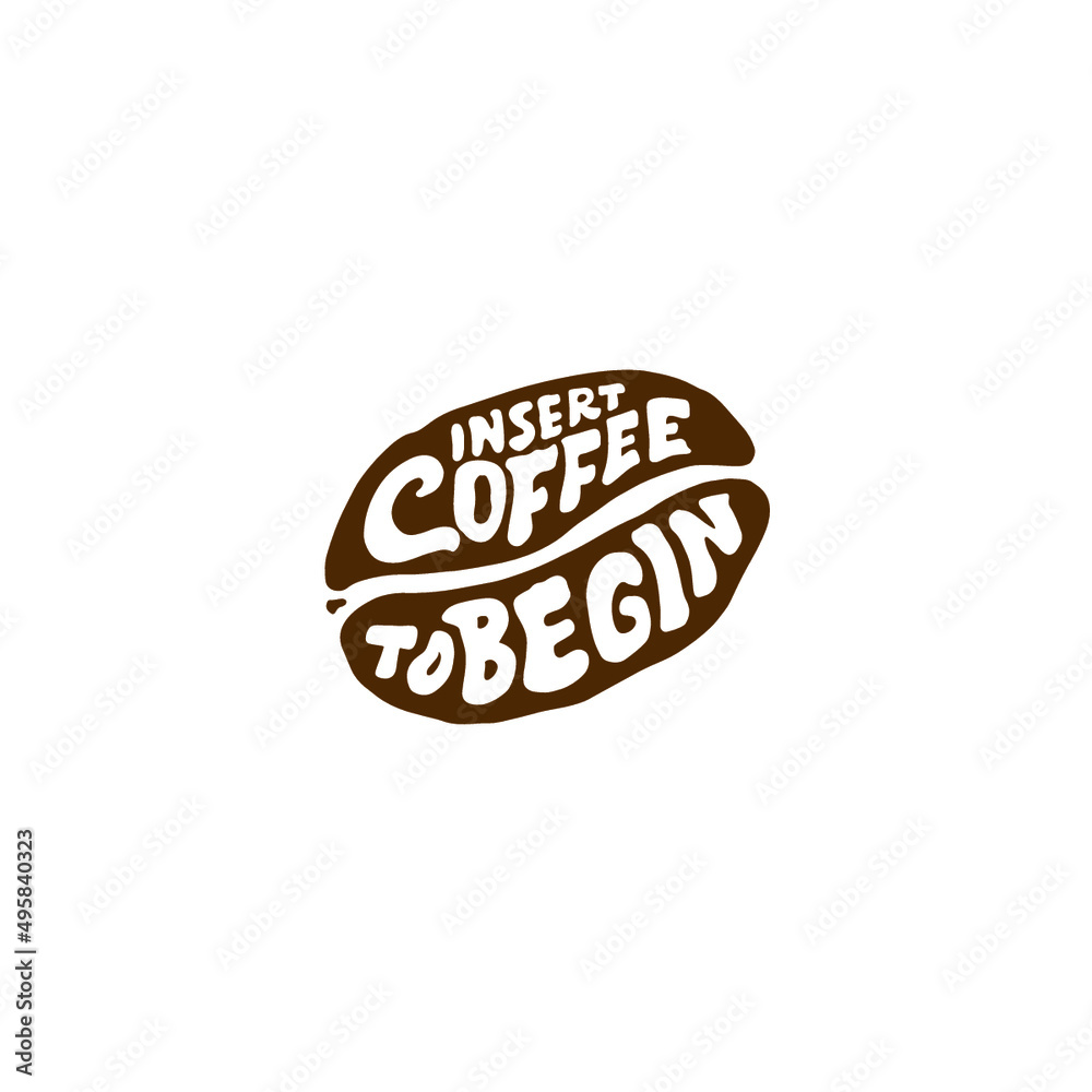 Hand lettering typography design, coffee quote in bean shape, insert coffee to begin Hand lettering typography design, coffee quote in bean shape, insert coffee to begin