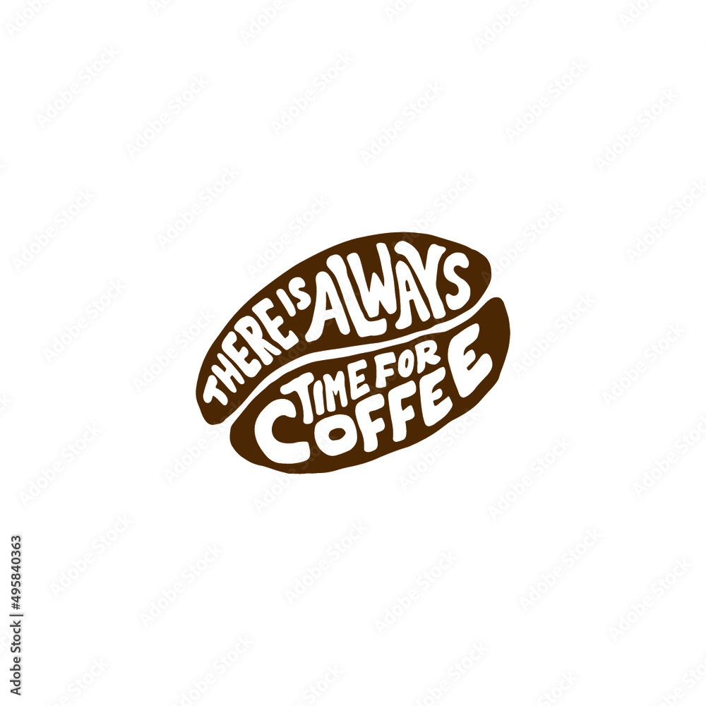 Hand lettering typography design, coffee quote in bean shape, there is always time for coffee Hand lettering typography design, coffee quote in bean shape, there is always time for coffee