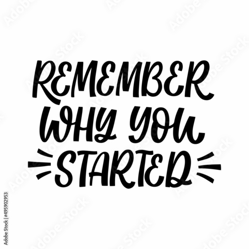 Hand drawn lettering quote. The inscription: Remeber why you started. Perfect design for greeting cards, posters, T-shirts, banners, print invitations. photo