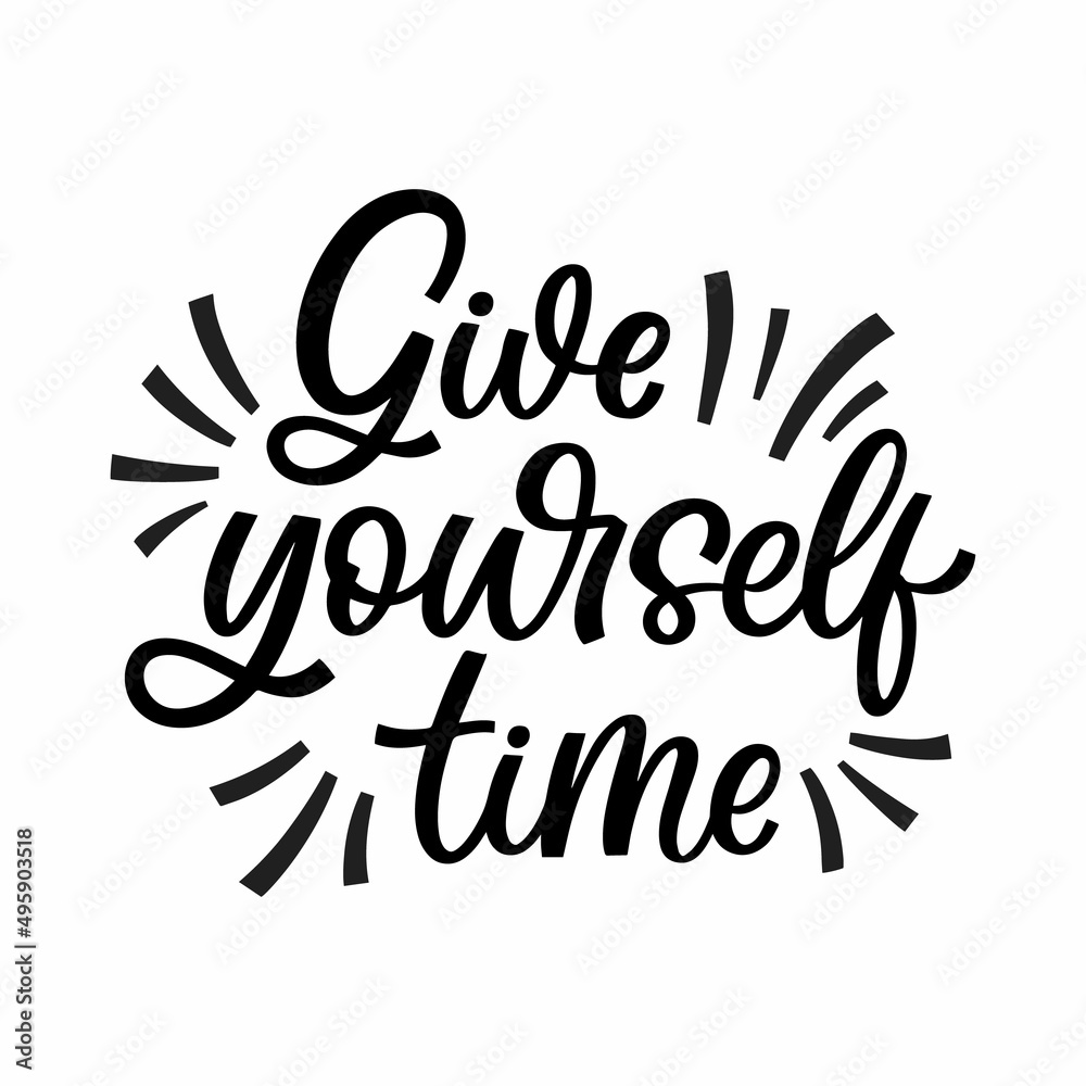 Hand drawn lettering quote. The inscription: Give yourself time. Perfect design for greeting cards, posters, T-shirts, banners, print invitations.